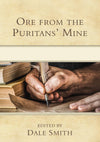Ore from the Puritan’s Mine by Smith, Dale (9781601787750) Reformers Bookshop