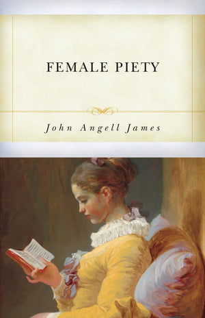 Female Piety by James, John Angell (9781601787866) Reformers Bookshop