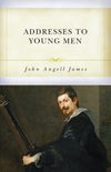 Addresses to Young Men by James, John Angell (9781601787873) Reformers Bookshop