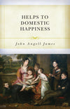 Helps to Domestic Happiness by James, John Angell (9781601787880) Reformers Bookshop