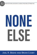None Else: 31 Meditations on God’s Character and Attributes by Beeke, Joel R. & Cosby, Brian (9781601787996) Reformers Bookshop