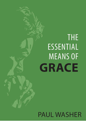 The Essential Means of Grace by Washer, Paul (9781601788078) Reformers Bookshop