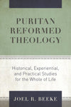 Puritan Reformed Theology: Historical, Experiential, and Practical Studies for the Whole of Life by Beeke, Joel R. (9781601788115) Reformers Bookshop