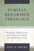 Puritan Reformed Theology: Historical, Experiential, and Practical Studies for the Whole of Life by Beeke, Joel R. (9781601788115) Reformers Bookshop