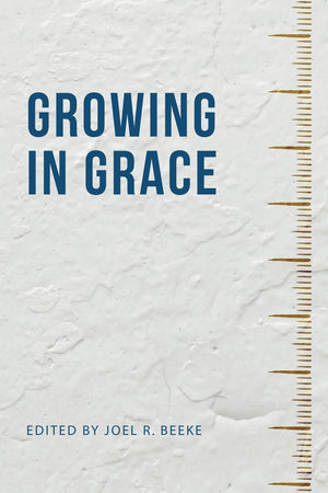 Growing in Grace by Beeke, Joel (Editor) (9781601788139) Reformers Bookshop