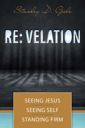 Re: velation: Seeing Jesus, Seeing Self, Standing Firm by Stanley Gale