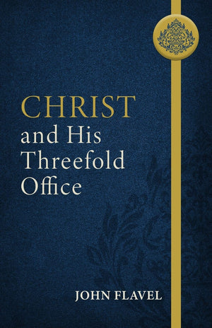 Christ And His Threefold Office John Flavel