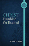 Christ Humbled Yet Exalted by John Flavel