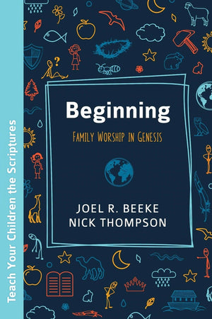 Beginning Family Worship In Genesis Joel R Beeke And Nick Thompson