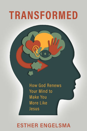 Transformed: How God Renews Your Mind to Make You More Like Jesus By Esther Engelsma