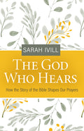 God Who Hears, The: How the Story of the Bible Shapes Our Prayers