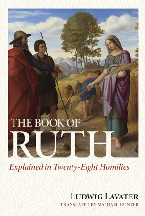 The Book Of Ruth Explained In Twenty Eight Homilies by Ludwig Lavater