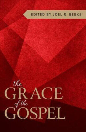 The Grace of the Gospel, By Joel R. Beeke