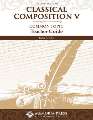 Classical Composition V: Common Topic Teacher Guide, Second Edition by Jim Selby
