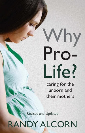 9781619700284-Why Pro-Life: Caring for the Unborn and Their Mothers-Alcorn, Randy