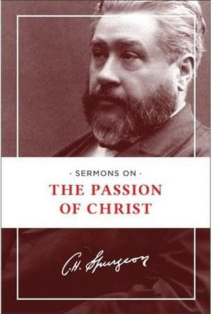 Sermons On The Passion Of Christ Charles H Spurgeon