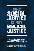 Why Social Justice is Not Biblical Justice: An Urgent Appeal to Fellow Christians in a Time of Social Crisis