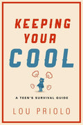 9781629950181-Keeping Your Cool: A Teen's Survival Guide-Priolo, Lou
