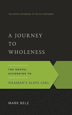 9781629950631-GAOT Journey to Wholeness, A: The Gospel According to Naaman's Slave Girl-Belz, Mark