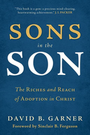 9781629950723-Sons in the Son: The Riches and Reach of Adoption in Christ-Garner, David B.