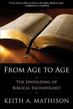 9781629950907-From Age to Age: The Unfolding of Biblical Eschatology-Mathison, Keith A.