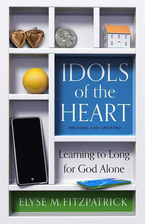 9781629952109-Idols of the Heart: Learning to Long for God Alone, Revised and Updated-Fitzpatrick, Elyse