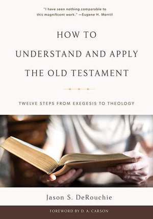9781629952451-How to Understand and Apply the Old Testament: Twelve Steps from Exegesis to Theology-DeRouchie, Jason S.