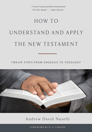 9781629952482-How to Understand and Apply the New Testament: Twelve Steps from Exegesis to Theology-Naselli, Andrew David