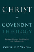 9781629952512-Christ and Covenant Theology: Essays on Election, Republication, and the Covenants-Venema, Cornelis P.