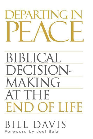9781629952598-Departing in Peace: Biblical Decision-Making at the End of Life-Davis, Bill