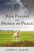 War Psalms of the Prince of Peace, Second Edition: Lessons from the Imprecatory Psalms by Adams, Jay E. (9781629952734) Reformers Bookshop