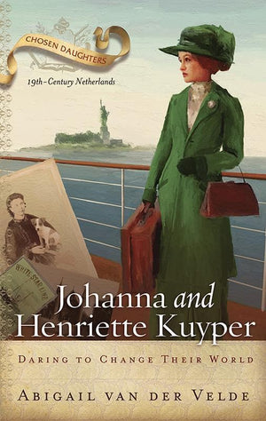 9781629952765-Johanna and Henriette Kuyper: Daring to Change Their World-Velde, Abigail van der