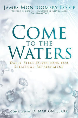 9781629953366-Come to the Waters: Daily Bible Devotions for Spiritual Refreshment-Boice, James Montgomery