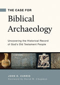 The Case for Biblical Archaeology: Uncovering the Historical Record of God’s Old Testament People by Currid, John D. (9781629953601) Reformers Bookshop