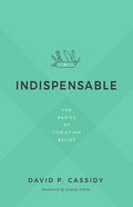 Indispensable: The Basics of Christian Belief by Cassidy, David (9781629954264) Reformers Bookshop
