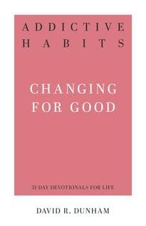 Addictive Habits: Changing for Good by Dunham, David R. (9781629954431) Reformers Bookshop