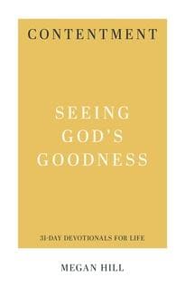 Contentment: Seeing God's Goodness by Hill, Megan (9781629954882) Reformers Bookshop