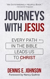 Journeys with Jesus: Every Path in the Bible Leads Us to Christ by Johnson, Dennis E. (9781629955384) Reformers Bookshop