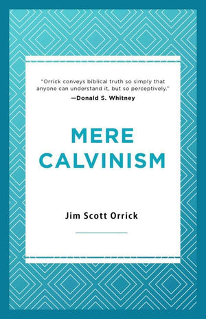 Mere Calvinism by Orrick, Jim Scott (9781629956145) Reformers Bookshop