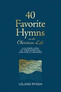 40 Favorite Hymns on the Christian Life: A Closer Look at Their Spiritual and Poetic Meaning by Ryken, Leland (9781629956176) Reformers Bookshop