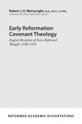 Early Reformation Covenant Theology: English Reception of Swiss Reformed Thought, 1520–1555 by Wainwright, Robert J. D. (9781629957005) Reformers Bookshop