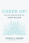 Cheer Up! The Life and Ministry of Jack Miller by Graham, Michael A. (9781629957210) Reformers Bookshop