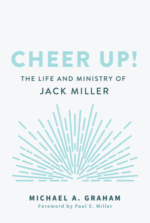 Cheer Up! The Life and Ministry of Jack Miller by Graham, Michael A. (9781629957210) Reformers Bookshop