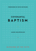 Covenantal Baptism by Jason Helopoulos