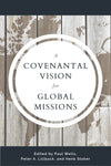 A Covenantal Vision for Global Mission by Lillback, Peter A.; Wells, Paul; Stoker, Henk (eds) (9781629957302) Reformers Bookshop