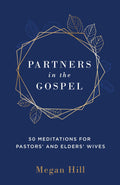 Partners In The Gospel 50 Meditations For Pastors And Elders Wives