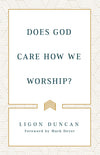 Does God Care How We Worship? by Duncan, Ligon (9781629957920) Reformers Bookshop