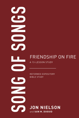 Song Of Songs Friendship On Fire A 13 Lesson Study Jon Nielson and Iain M Duguid