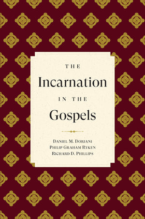 The Incarnation In The Gospels By Daniel M Doriani, Richard D Phillips & Philip Graham Ryken