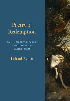 Poetry of Redemption: An Illustrated Treasury of Good Friday and Easter Poems by Leland Ryken